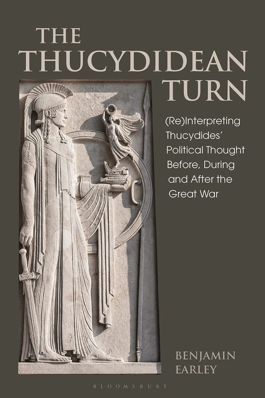 The Thucydidean Turn: (Re)Interpreting Thucydides' Political Thought Before, During and After the Great War (Bloomsbury Studies in Classical Reception)