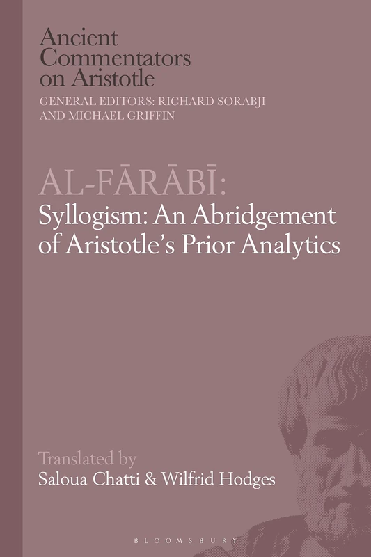 Al-Farabi, Syllogism: An Abridgement of Aristotles Prior Analytics (Ancient Commentators on Aristotle)