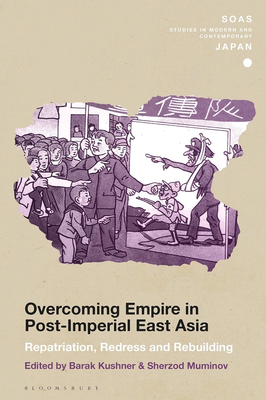 Overcoming Empire in Post-Imperial East Asia: Repatriation, Redress and Rebuilding (SOAS Studies in Modern and Contemporary Japan)