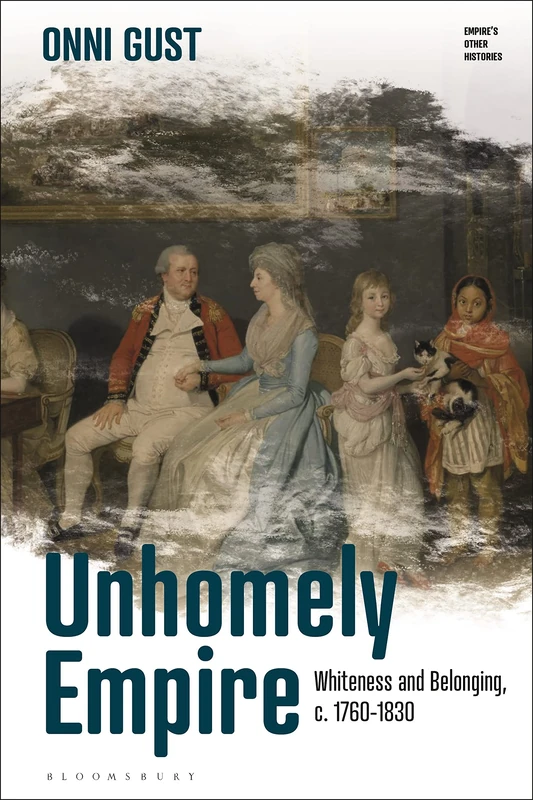 Unhomely Empire: Whiteness and Belonging, c.1760-1830: 2 (Empire’s Other Histories)