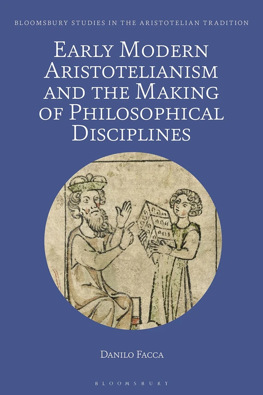 Early Modern Aristotelianism and the Making of Philosophical Disciplines: Metaphysics, Ethics and Politics (Bloomsbury Studies in the Aristotelian Tradition)