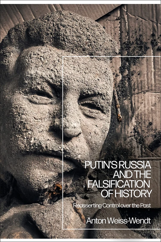Putins Russia and the Falsification of History: Reasserting Control over the Past