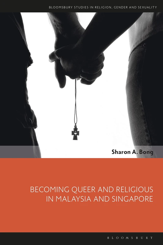 Becoming Queer and Religious in Malaysia and Singapore (Bloomsbury Studies in Religion, Gender, and Sexuality)
