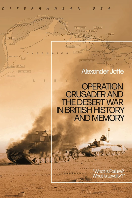 Operation Crusader and the Desert War in British History and Memory: “What is Failure? What is Loyalty?”