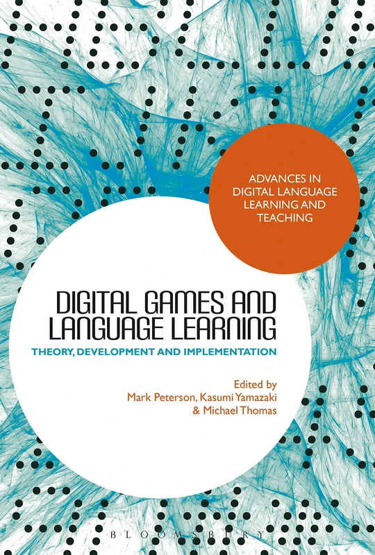 Digital Games and Language Learning: Theory, Development and Implementation (Advances in Digital Language Learning and Teaching)