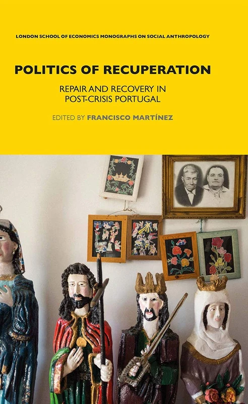Politics of Recuperation: Repair and Recovery in Post-Crisis Portugal (LSE Monographs on Social Anthropology)