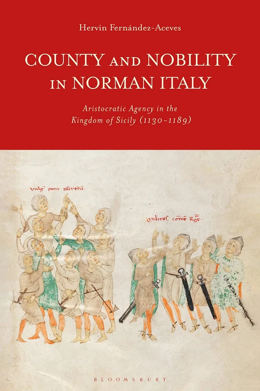 County and Nobility in Norman Italy: Aristocratic Agency in the Kingdom of Sicily (1130-1189)