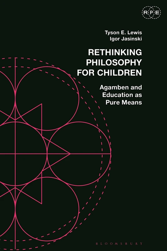 Rethinking Philosophy for Children: Agamben and Education as Pure Means (Radical Politics and Education)