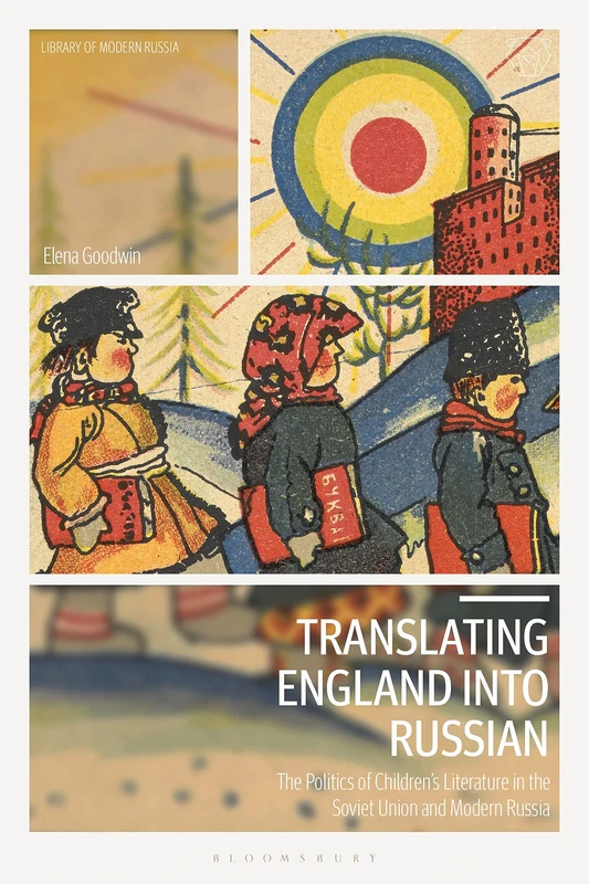 Translating England into Russian: The Politics of Children's Literature in the Soviet Union and Modern Russia (Library of Modern Russia)