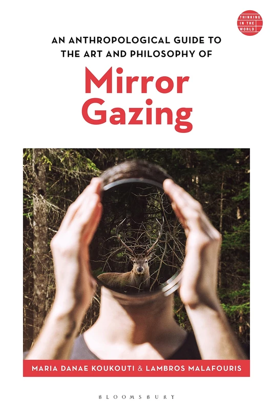 An Anthropological Guide to the Art and Philosophy of Mirror Gazing (Thinking in the World)
