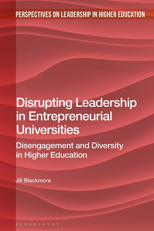 Disrupting Leadership in Entrepreneurial Universities: Disengagement and Diversity in Higher Education (Perspectives on Leadership in Higher Education)