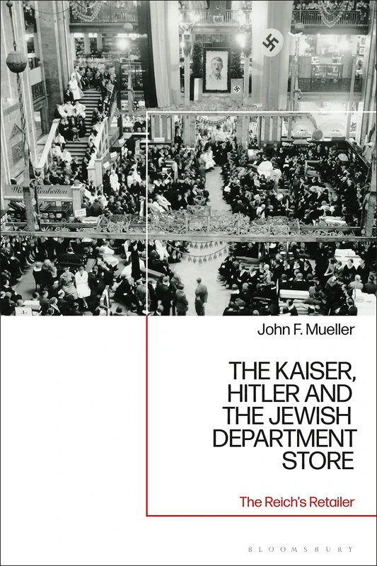 Kaiser, Hitler and the Jewish Department Store, The: The Reich's Retailer
