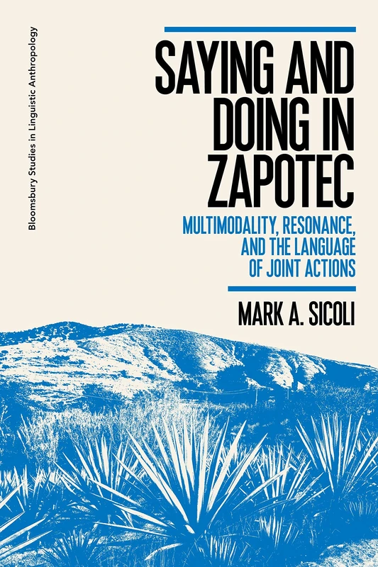 Saying and Doing in Zapotec: Multimodality, Resonance, and the Language of Joint Actions (Bloomsbury Studies in Linguistic Anthropology) - Image 1
