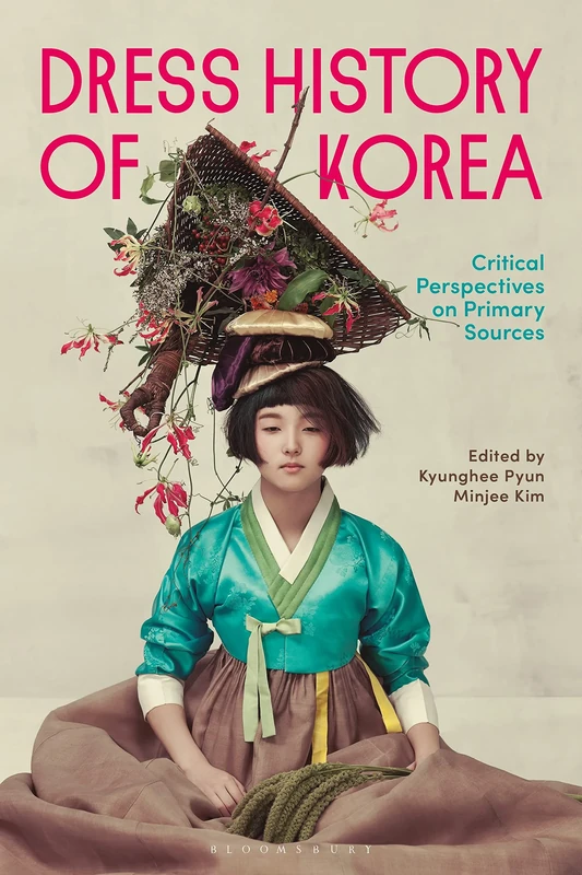 Dress History of Korea: Critical Perspectives on the Primary Sources: Critical Perspectives on Primary Sources