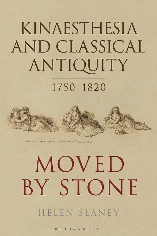 Kinaesthesia and Classical Antiquity 17501820: Moved by Stone (Bloomsbury Studies in Classical Reception)