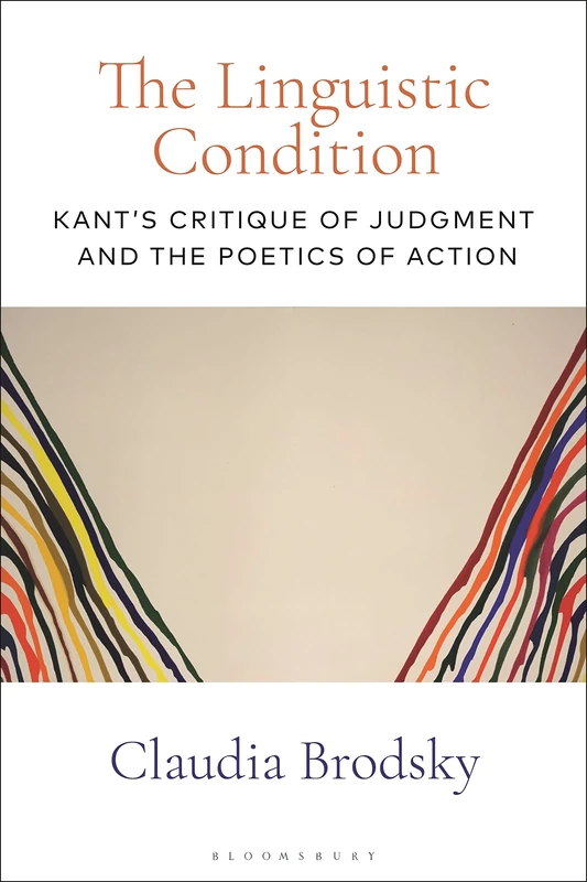Linguistic Condition, The: Kant's Critique of Judgment and the Poetics of Action