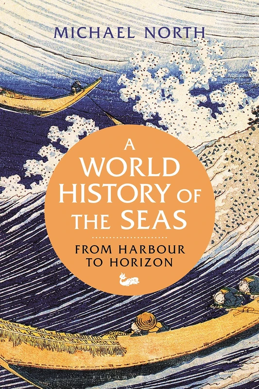 World History of the Seas, A: From Harbour to Horizon