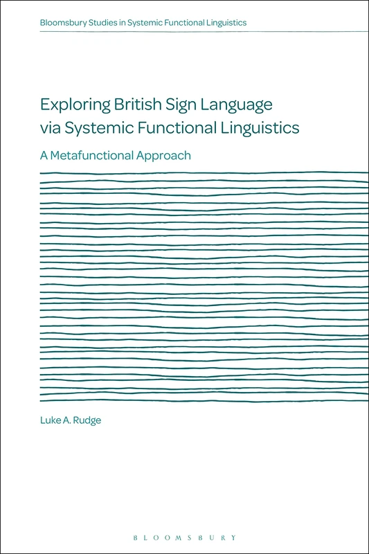 Exploring British Sign Language via Systemic Functional Linguistics: A Metafunctional Approach (Bloomsbury Studies in Systemic Functional Linguistics)