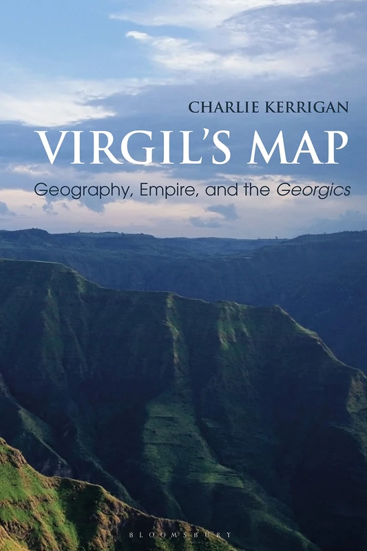 Virgil’s Map: Geography, Empire, and the Georgics (Bloomsbury Studies in Classical Reception)