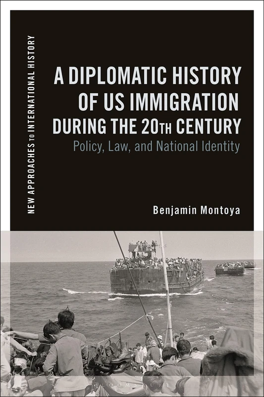 Diplomatic History of US Immigration during the 20th Century, A: Policy, Law, and National Identity (New Approaches to International History)