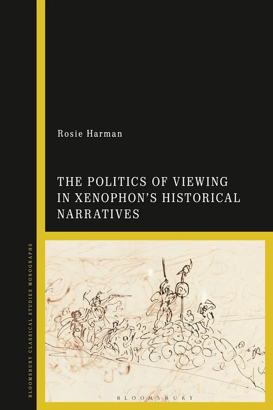 Politics of Viewing in Xenophon’s Historical Narratives, The