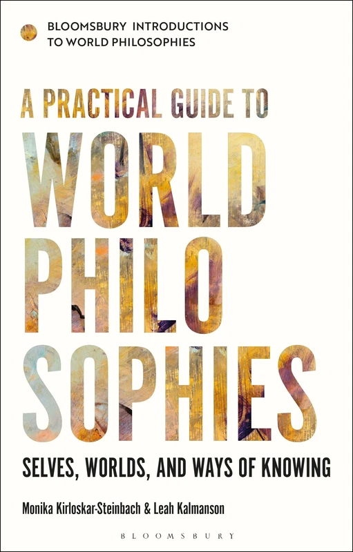 A Practical Guide to World Philosophies (Bloomsbury Introductions to World Philosophies): Selves, Worlds, and Ways of Knowing