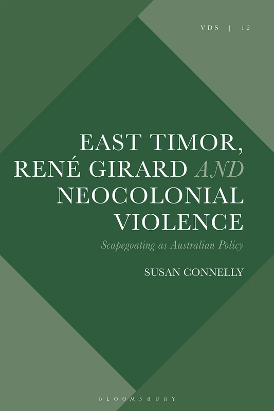 East Timor, René Girard and Neocolonial Violence: Scapegoating as Australian Policy (Violence, Desire, and the Sacred)