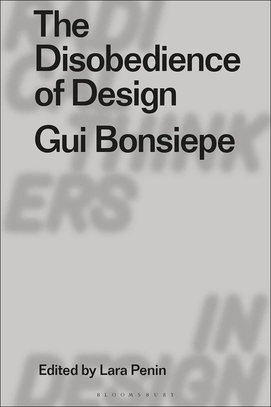 The Disobedience of Design: Gui Bonsiepe (Radical Thinkers in Design)