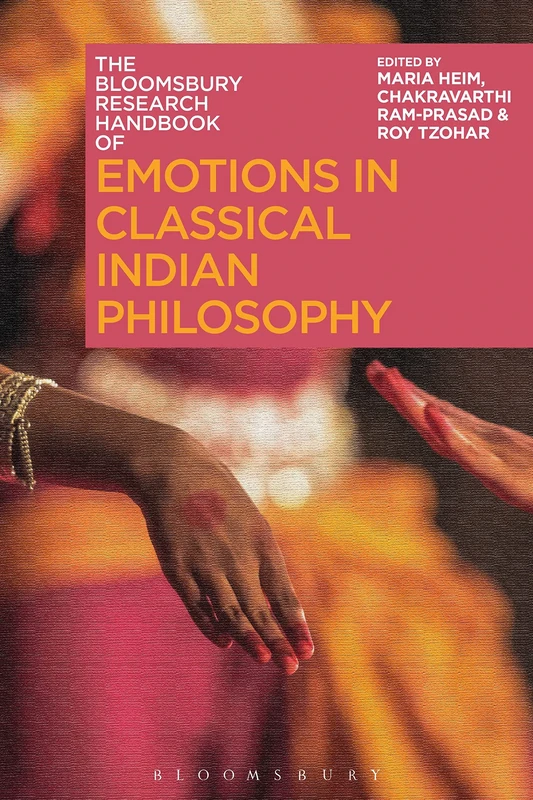 Bloomsbury Research Handbook of Emotions in Classical Indian Philosophy, The (Bloomsbury Research Handbooks in Asian Philosophy)