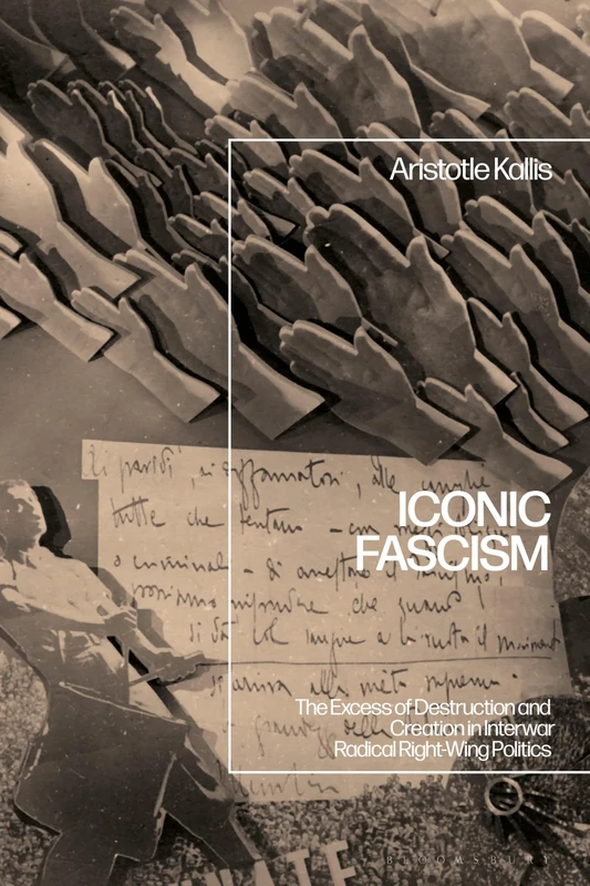 Iconic Fascism: The Excess of Destruction and Creation in Interwar Radical Right-Wing Politics
