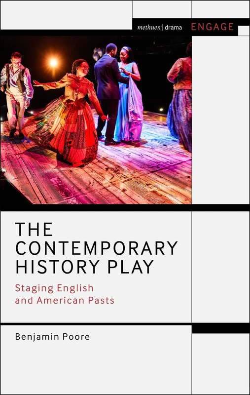Contemporary History Play, The: Staging English and American Pasts (Methuen Drama Engage)