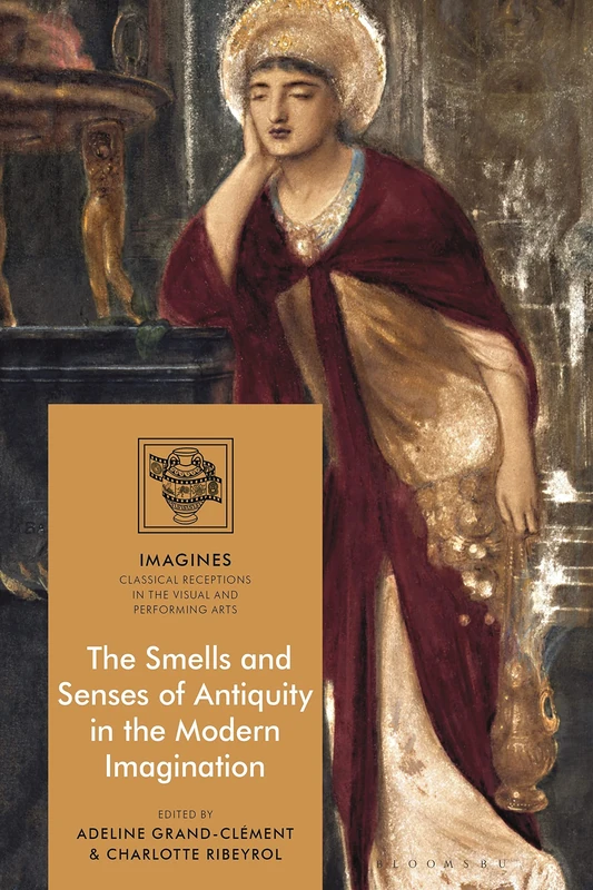 The Smells and Senses of Antiquity in the Modern Imagination (IMAGINES – Classical Receptions in the Visual and Performing Arts)