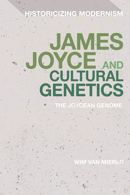 James Joyce and Cultural Genetics: The Joycean Genome (Historicizing Modernism)