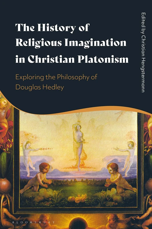 History of Religious Imagination in Christian Platonism, The: Exploring the Philosophy of Douglas Hedley