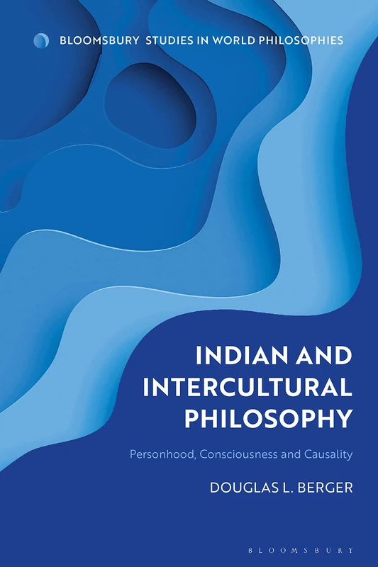 Indian and Intercultural Philosophy: Personhood, Consciousness, and Causality (Bloomsbury Studies in World Philosophies)