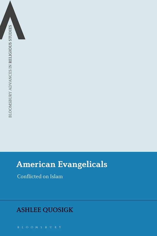American Evangelicals: Conflicted on Islam (Bloomsbury Advances in Religious Studies)
