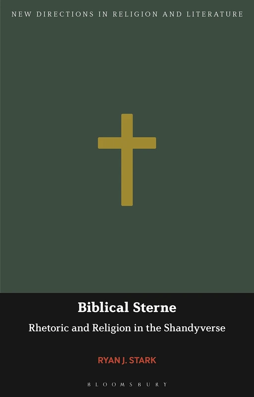 Biblical Sterne: Rhetoric and Religion in the Shandyverse (New Directions in Religion and Literature)