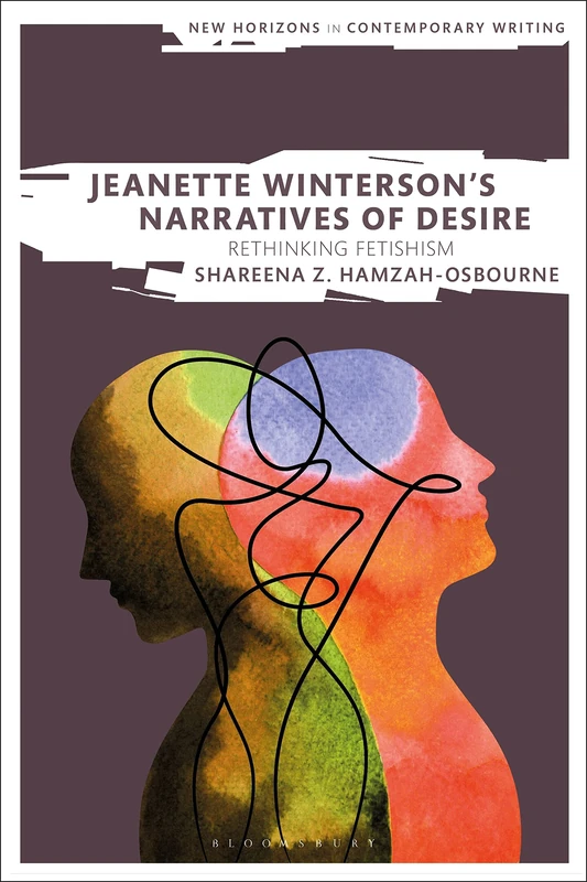Jeanette Winterson’s Narratives of Desire: Rethinking Fetishism (New Horizons in Contemporary Writing)