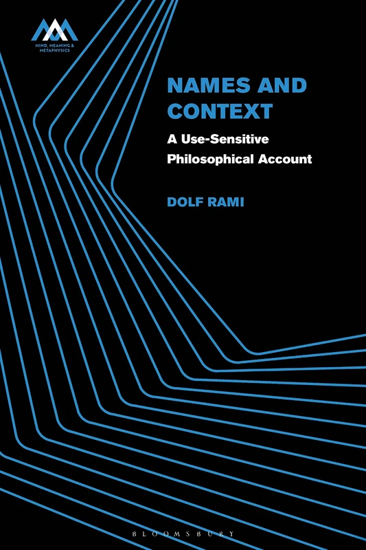 Names and Context: A Use-Sensitive Philosophical Account (Mind, Meaning and Metaphysics)