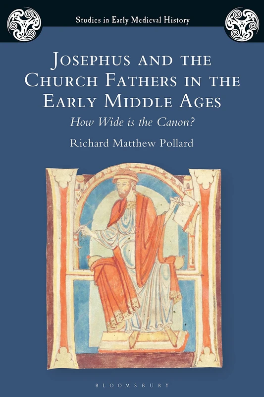 Josephus and the Church Fathers in the Early Middle Ages: How Wide is the Canon? (Studies in Early Medieval History)
