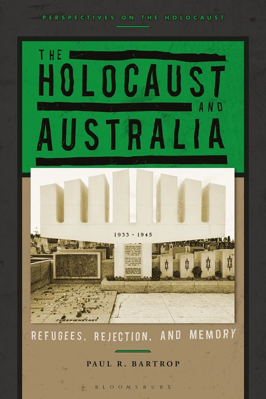 Holocaust and Australia, The: Refugees, Rejection, and Memory (Perspectives on the Holocaust)