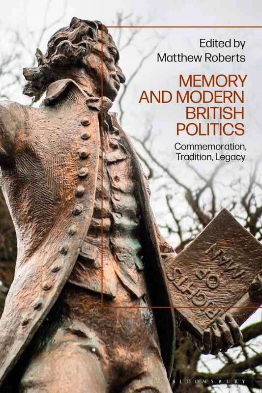 Memory and Modern British Politics: Commemoration, Tradition, Legacy