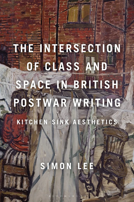 Intersection of Class and Space in British Postwar Writing, The: Kitchen Sink Aesthetics