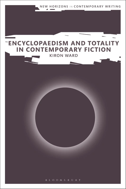 Encyclopaedism and Totality in Contemporary Fiction (New Horizons in Contemporary Writing)