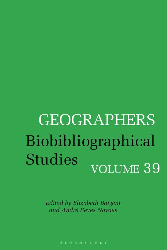 Bloomsbury Academic Geographers: Biobibliographical Studies Vol 39