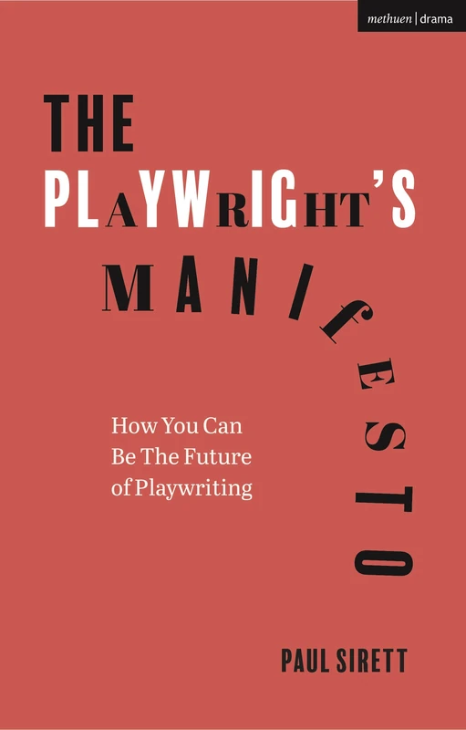 Playwright's Manifesto, The: How You Can Be The Future of Playwriting