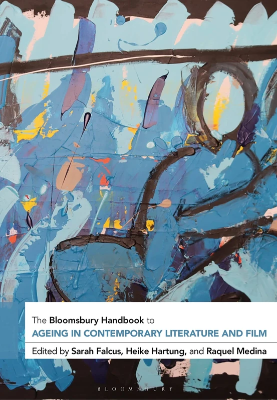 The Bloomsbury Handbook to Ageing in Contemporary Literature and Film (Bloomsbury Handbooks)