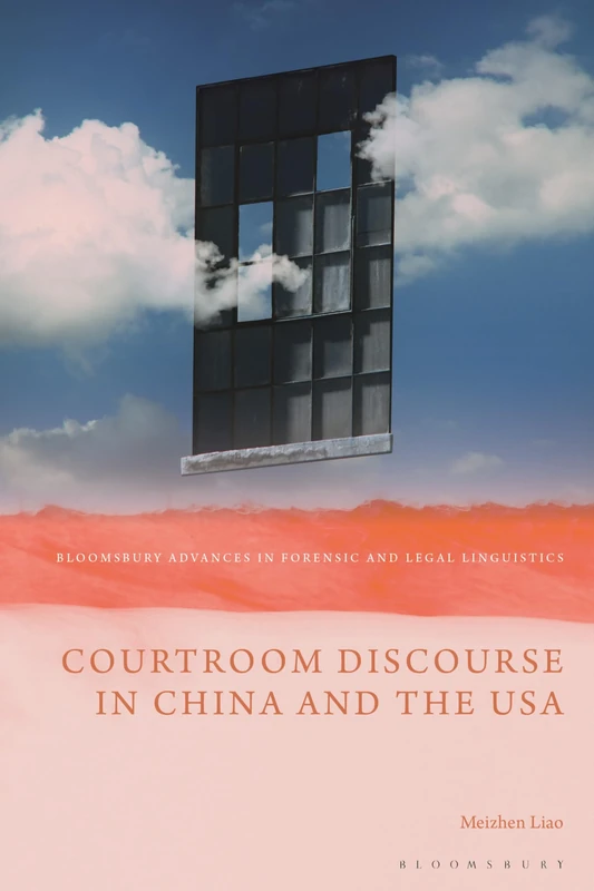 Courtroom Discourse in China and the USA (Bloomsbury Advances in Forensic and Legal Linguistics)