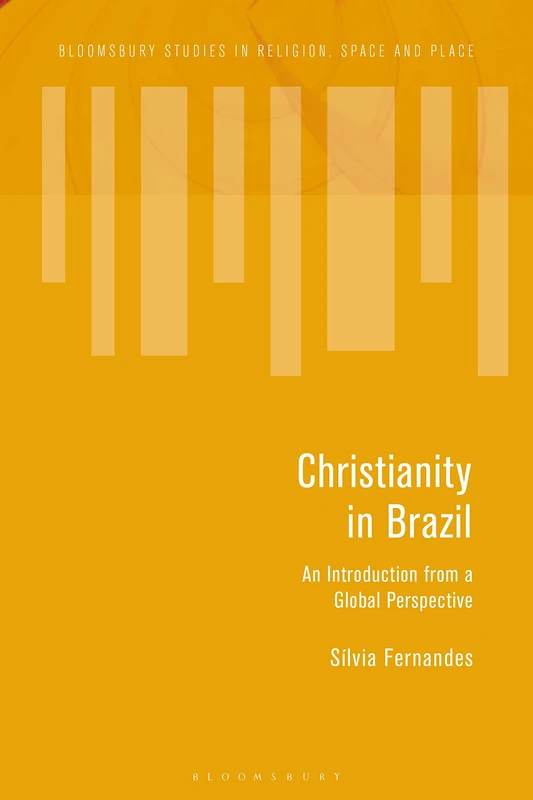 Christianity in Brazil: An Introduction from a Global Perspective (Bloomsbury Studies in Religion, Space and Place)