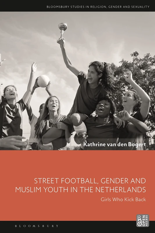 Street Football, Gender and Muslim Youth in the Netherlands: Girls Who Kick Back (Bloomsbury Studies in Religion, Gender, and Sexuality) - Image 1